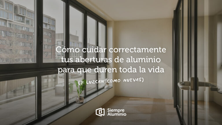 Cómo cuidar correctamente tus aberturas de aluminio para que duren toda la vida (y luzcan como nuevas)