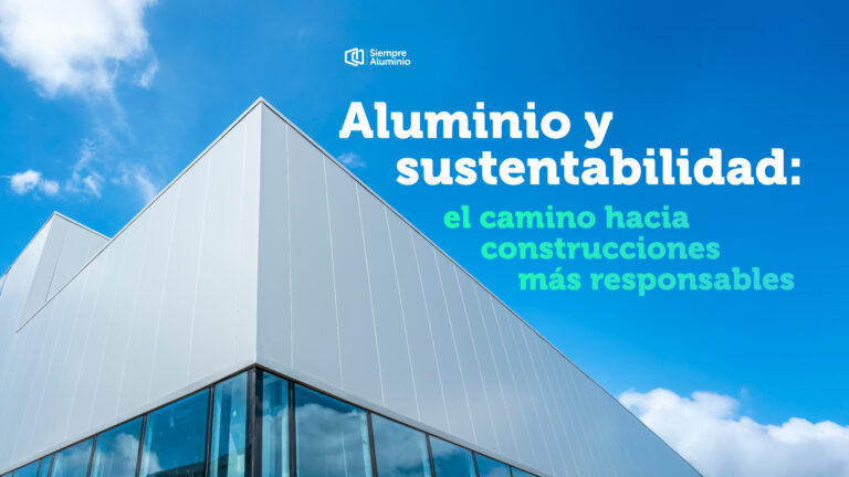Aluminio y sustentabilidad: el camino hacia construcciones más responsables