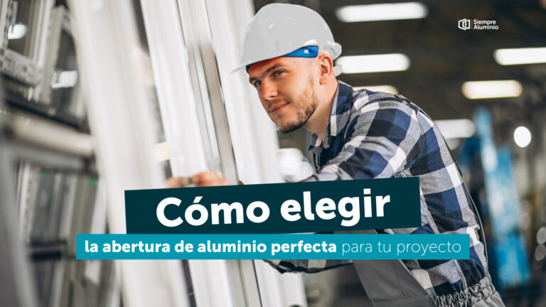 Cómo elegir la abertura de aluminio perfecta para tu proyecto
