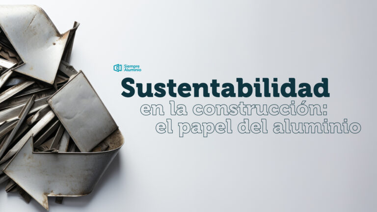 Sustentabilidad en la construcción: el papel del aluminio